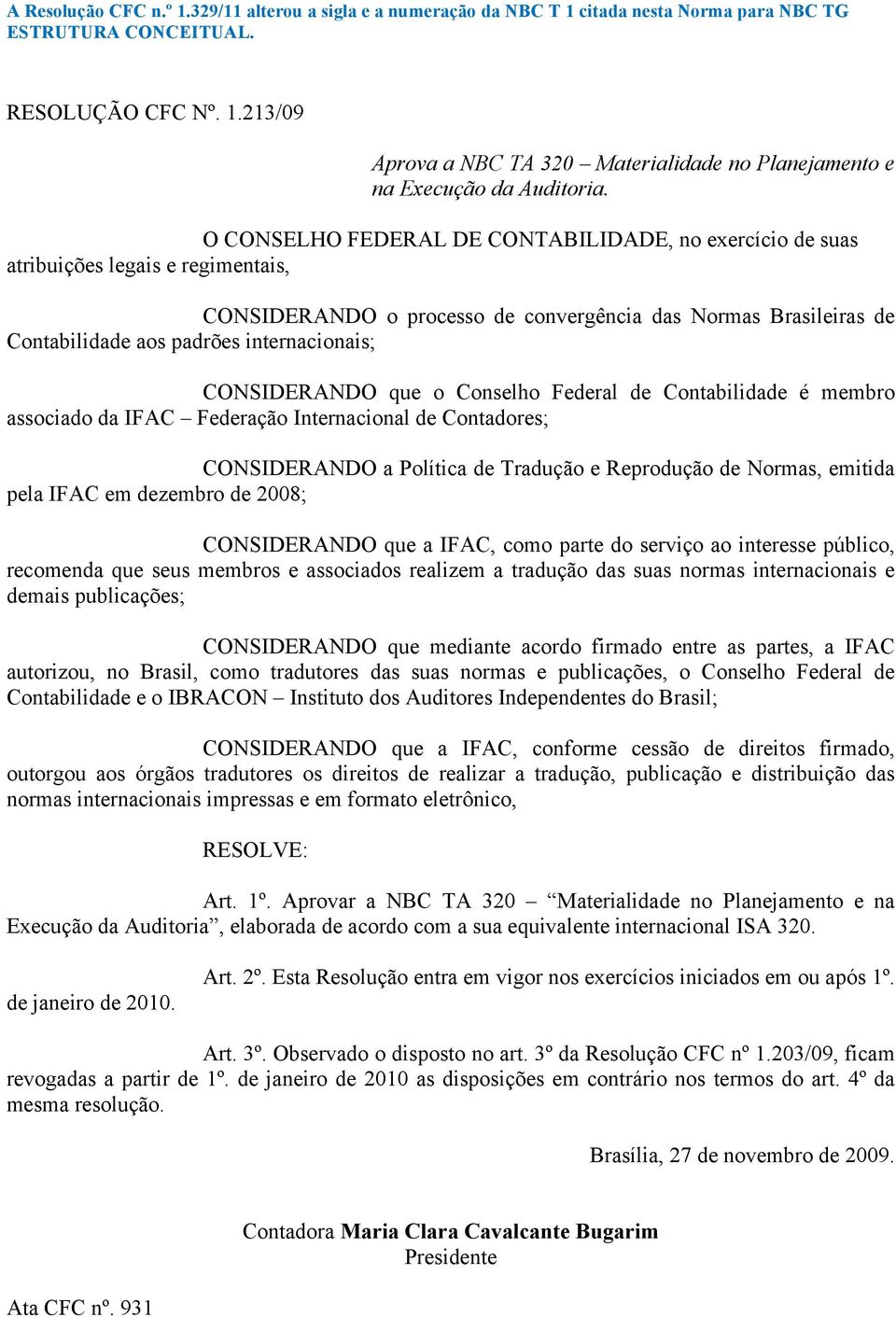 CONSIDERANDO que o Conselho Federal de Contabilidade é membro associado da IFAC Federação Internacional de Contadores; CONSIDERANDO a Política de Tradução e Reprodução de Normas, emitida pela IFAC em