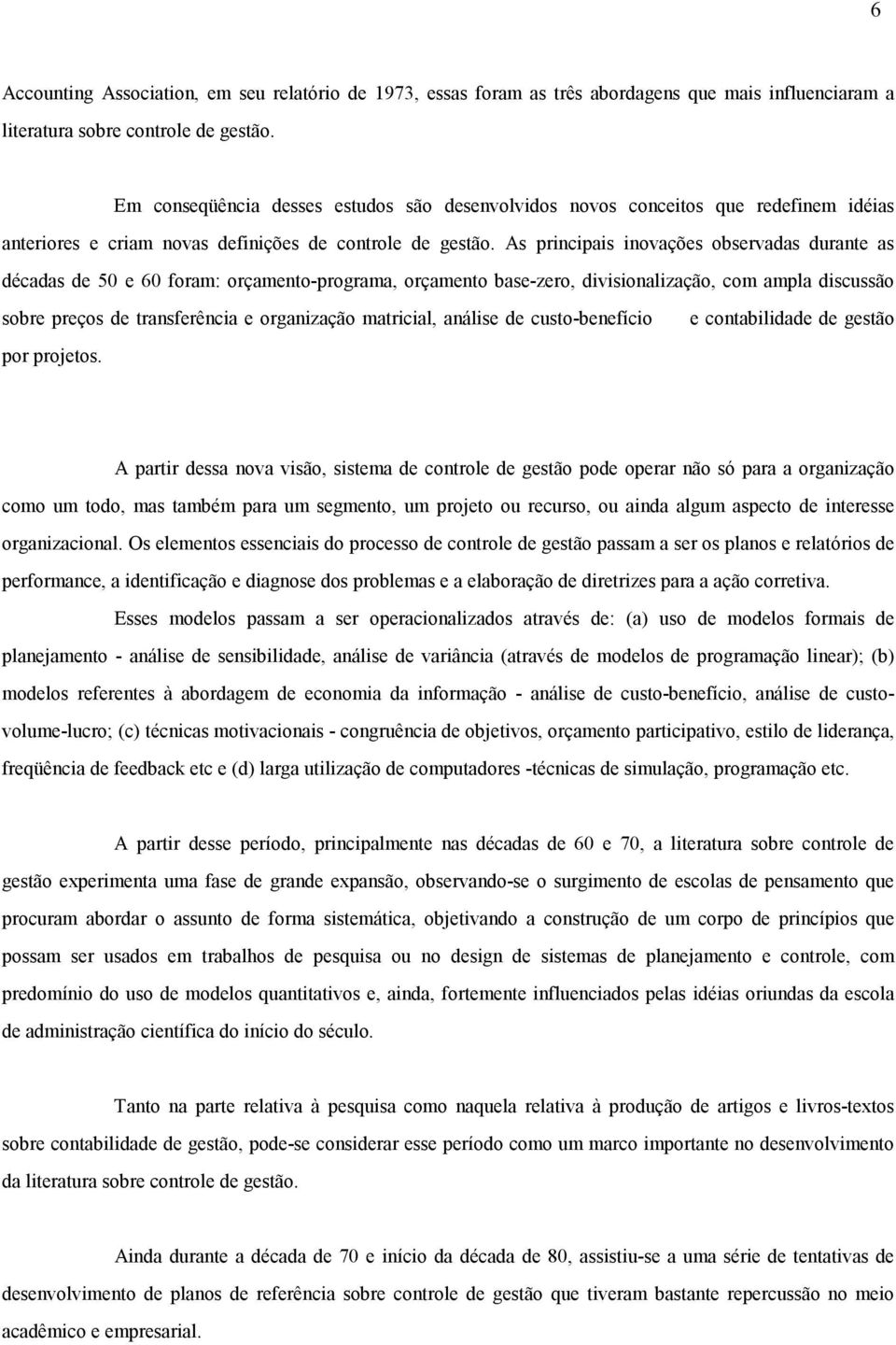 As principais inovações observadas durante as décadas de 50 e 60 foram: orçamento-programa, orçamento base-zero, divisionalização, com ampla discussão sobre preços de transferência e organização