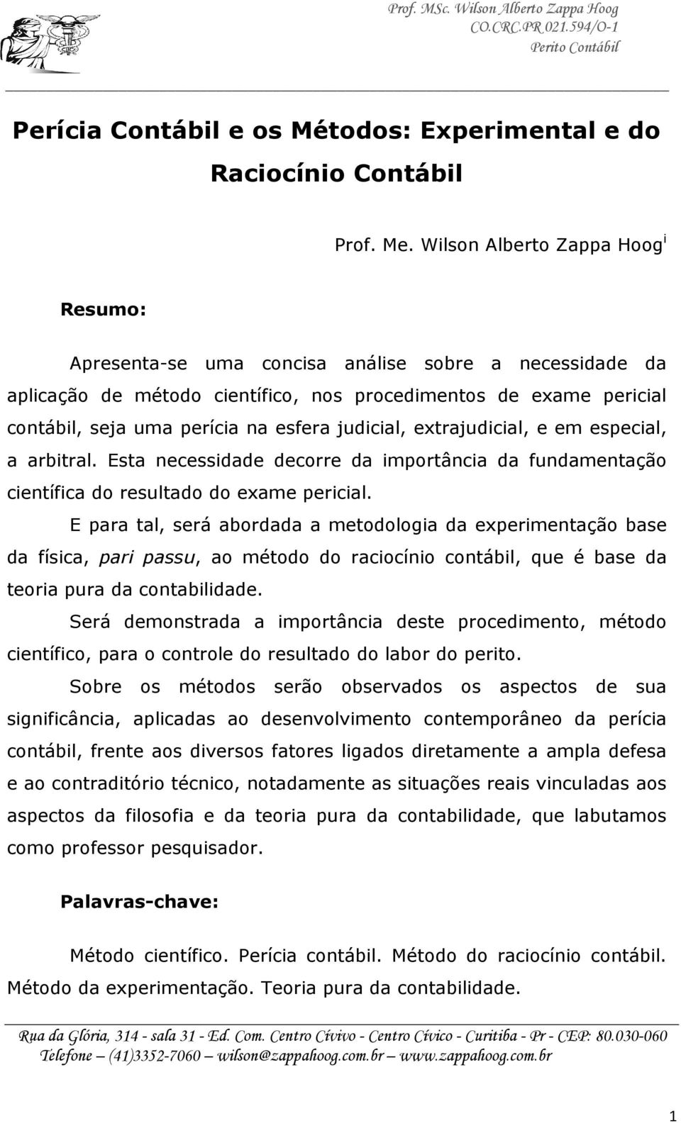 judicial, extrajudicial, e em especial, a arbitral. Esta necessidade decorre da importância da fundamentação científica ca do resultado do exame pericial.