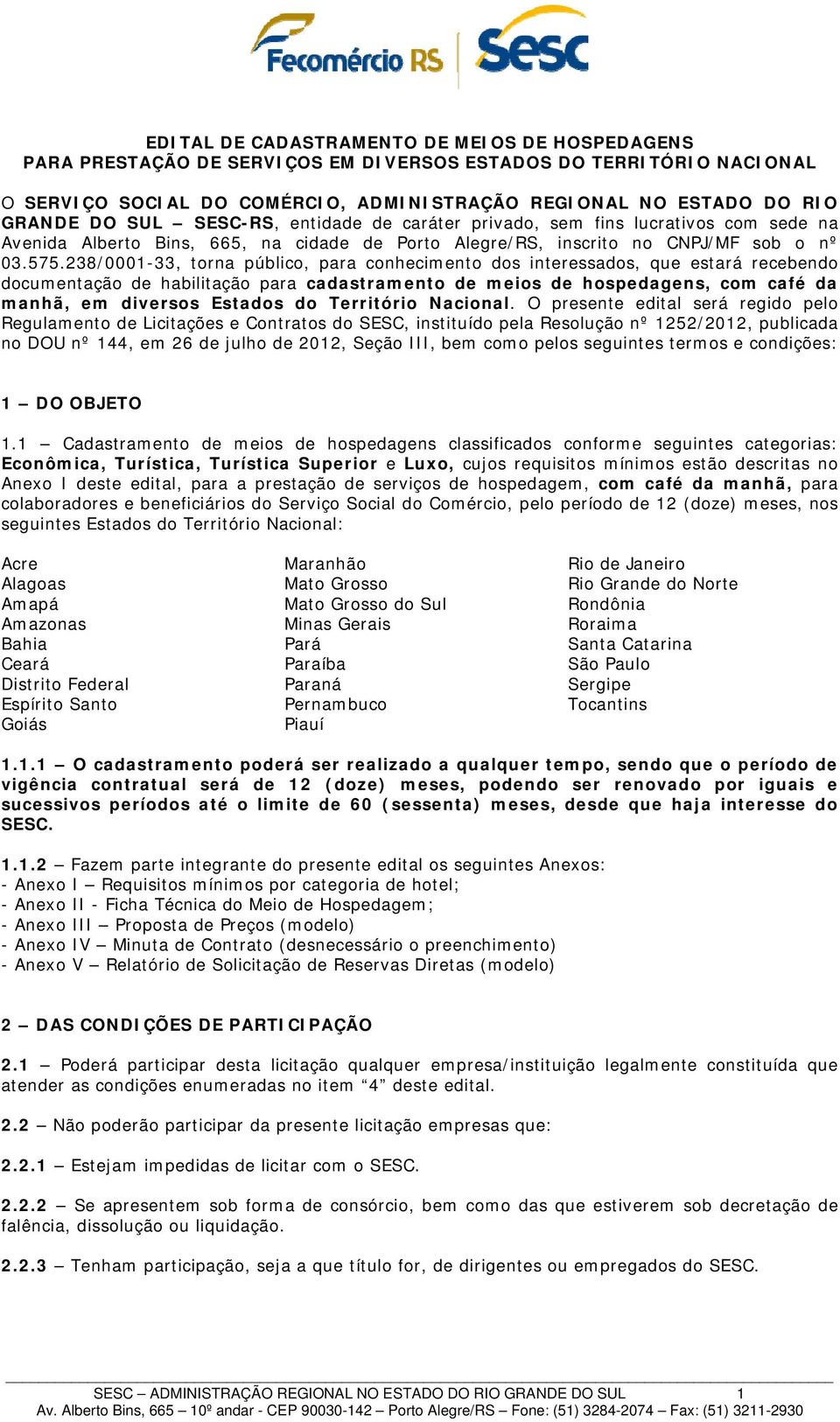 238/0001-33, torna público, para conhecimento dos interessados, que estará recebendo documentação de habilitação para cadastramento de meios de hospedagens, com café da manhã, em diversos Estados do