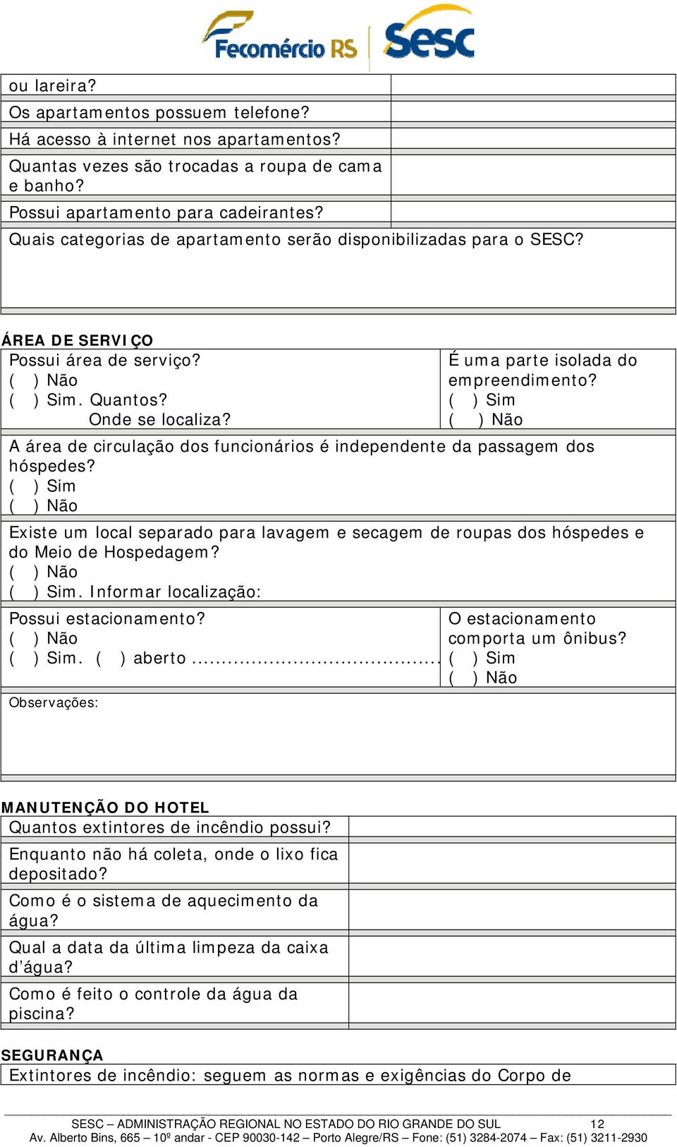 ( ) Sim A área de circulação dos funcionários é independente da passagem dos hóspedes? ( ) Sim Existe um local separado para lavagem e secagem de roupas dos hóspedes e do Meio de Hospedagem? ( ) Sim. Informar localização: Possui estacionamento?