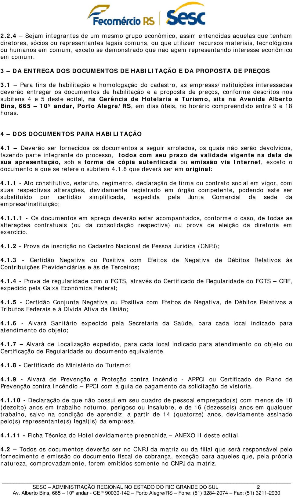 1 Para fins de habilitação e homologação do cadastro, as empresas/instituições interessadas deverão entregar os documentos de habilitação e a proposta de preços, conforme descritos nos subitens 4 e 5