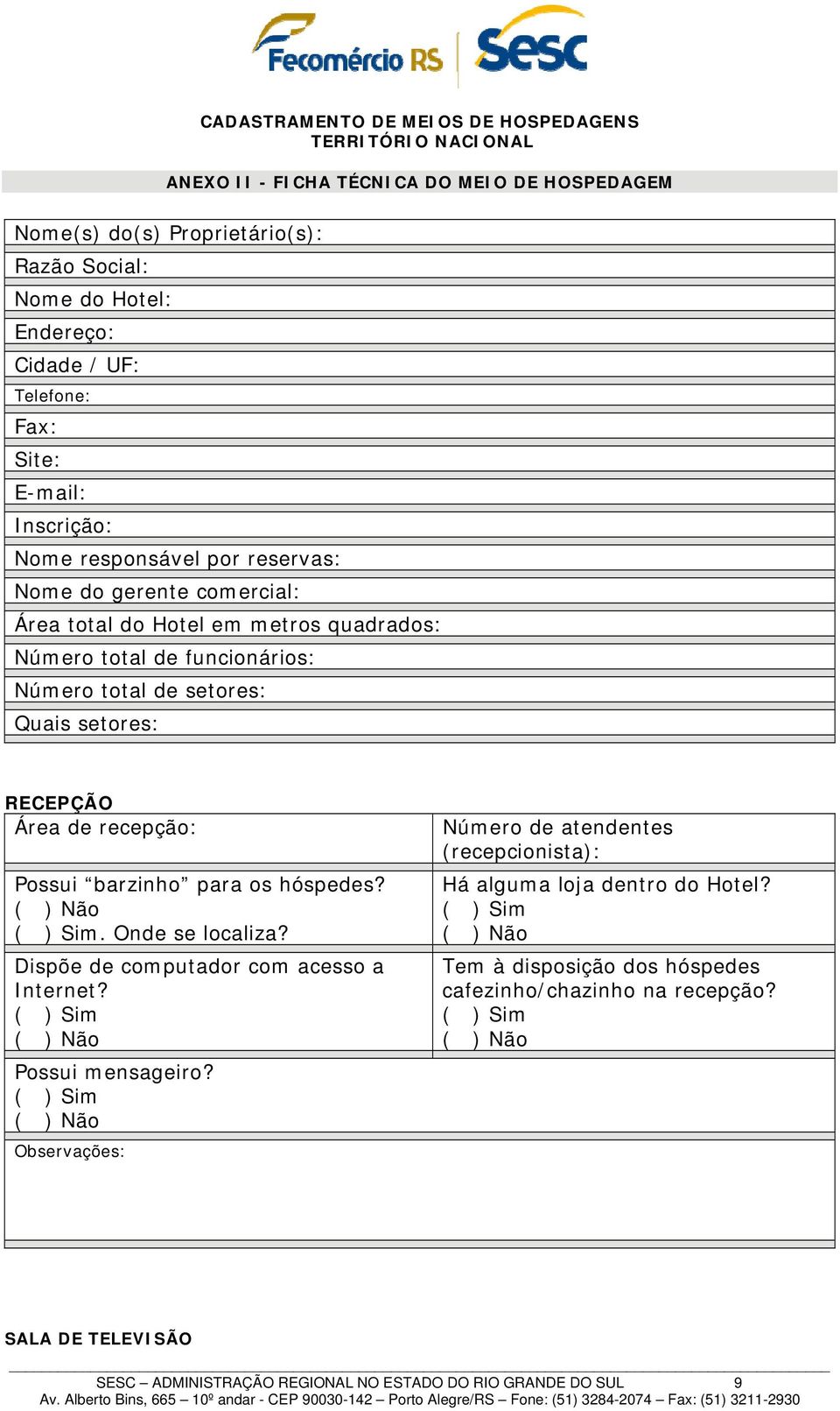 RECEPÇÃO Área de recepção: Possui barzinho para os hóspedes? ( ) Sim. Onde se localiza? Dispõe de computador com acesso a Internet? ( ) Sim Possui mensageiro?