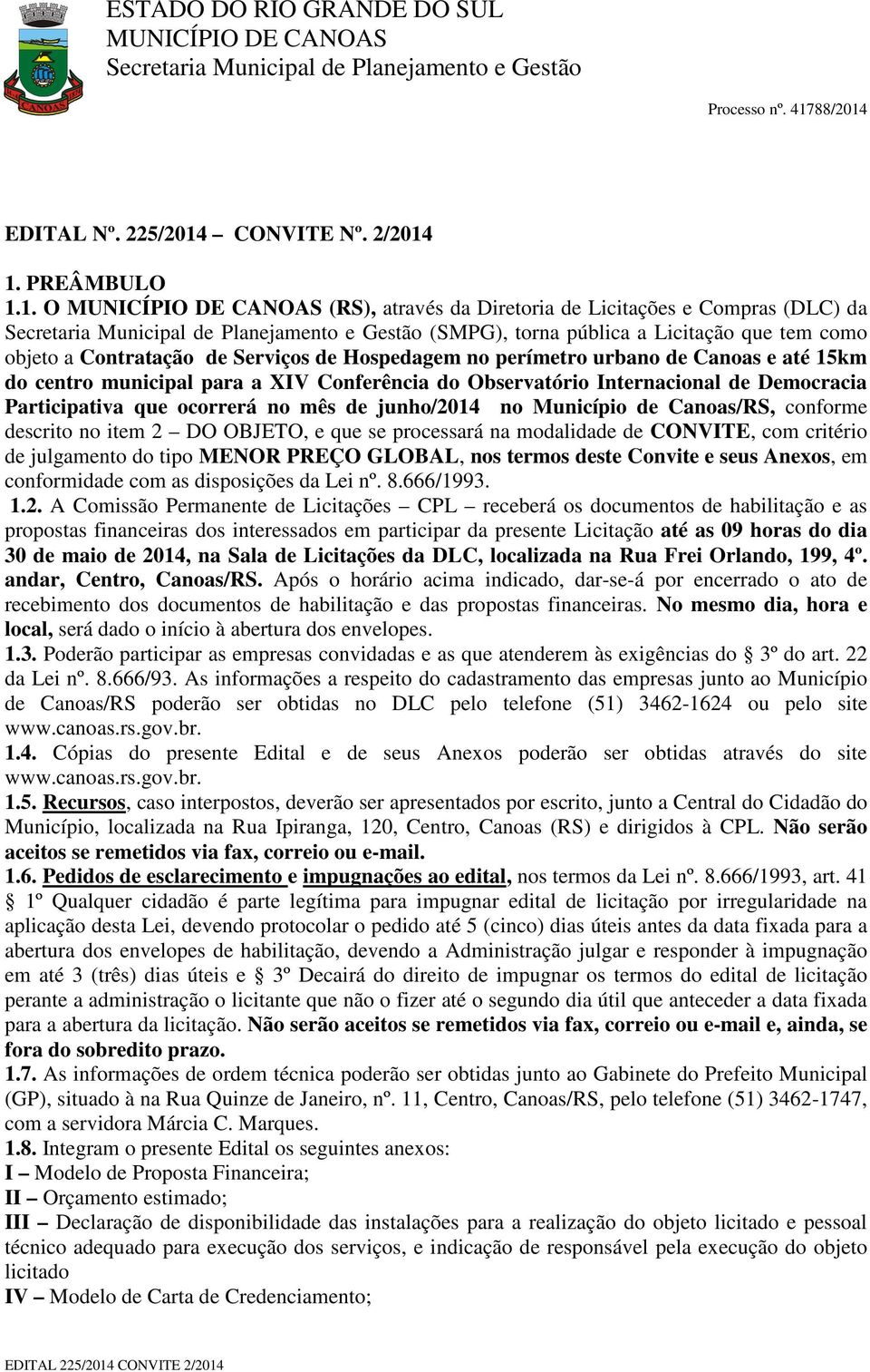 1. PREÂMBULO 1.1. O (RS), através da Diretoria de Licitações e Compras (DLC) da (SMPG), torna pública a Licitação que tem como objeto a Contratação de Serviços de Hospedagem no perímetro urbano de