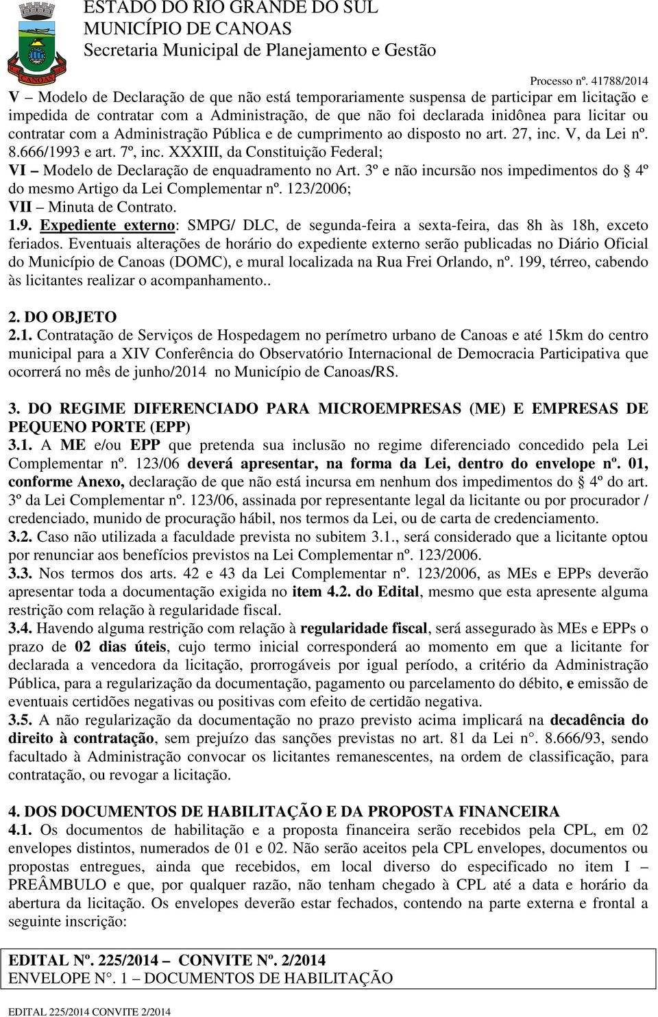 3º e não incursão nos impedimentos do 4º do mesmo Artigo da Lei Complementar nº. 123/2006; VII Minuta de Contrato. 1.9.