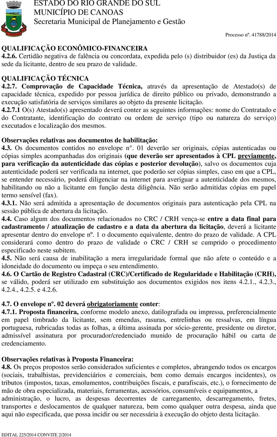 Comprovação de Capacidade Técnica, através da apresentação de Atestado(s) de capacidade técnica, expedido por pessoa jurídica de direito público ou privado, demonstrando a execução satisfatória de