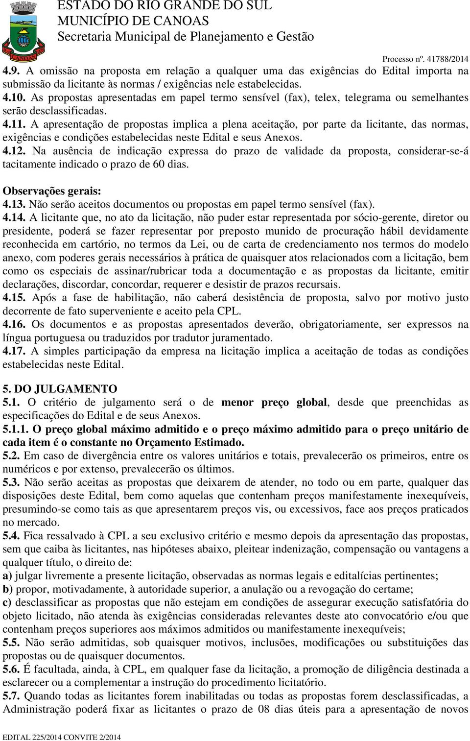 A apresentação de propostas implica a plena aceitação, por parte da licitante, das normas, exigências e condições estabelecidas neste Edital e seus Anexos. 4.12.