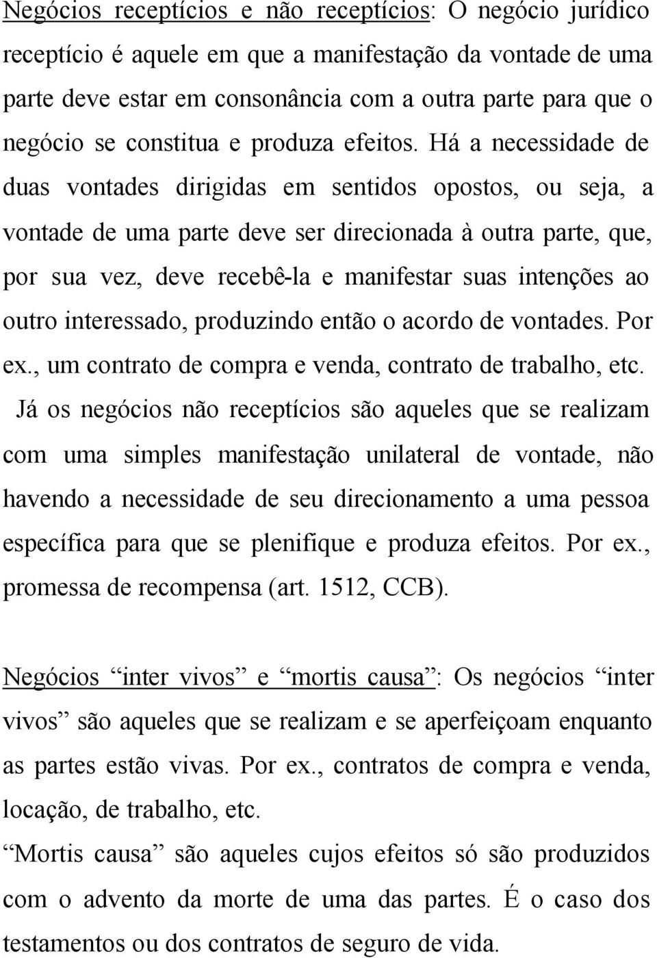 Há a necessidade de duas vontades dirigidas em sentidos opostos, ou seja, a vontade de uma parte deve ser direcionada à outra parte, que, por sua vez, deve recebê-la e manifestar suas intenções ao