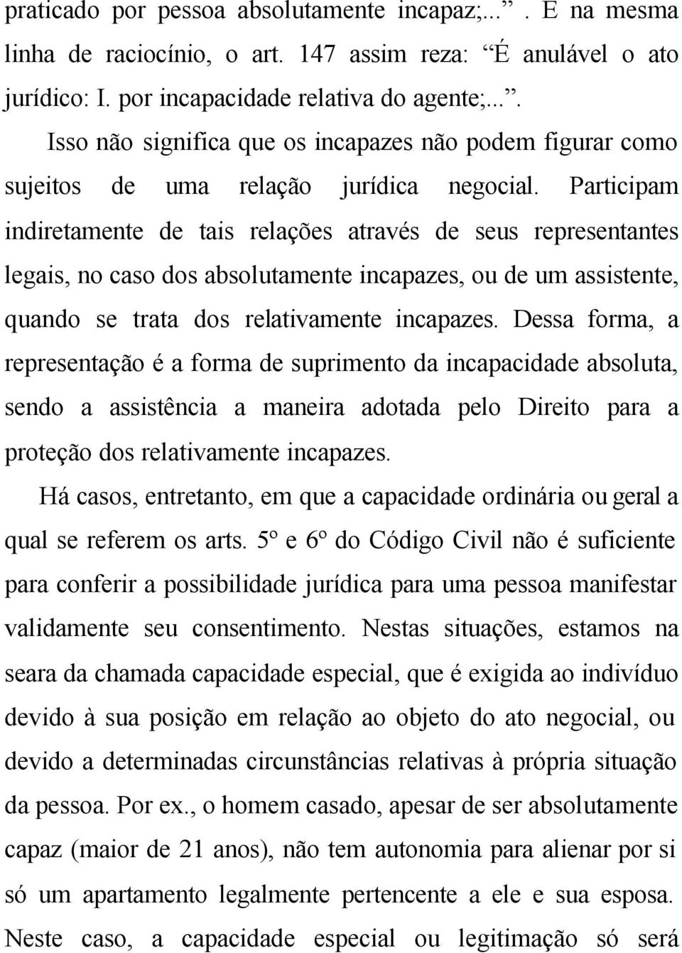 Participam indiretamente de tais relações através de seus representantes legais, no caso dos absolutamente incapazes, ou de um assistente, quando se trata dos relativamente incapazes.