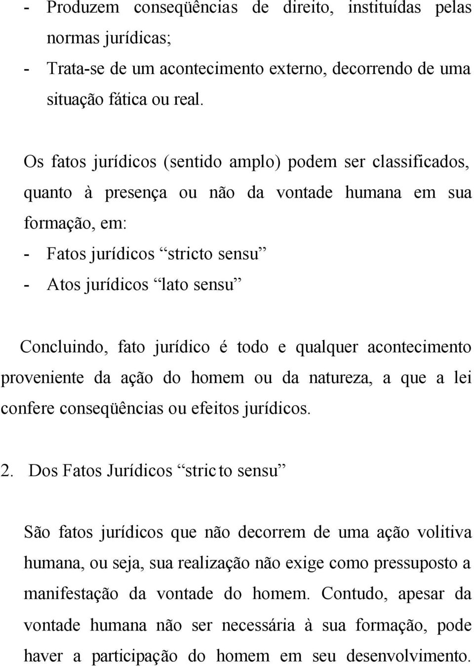 fato jurídico é todo e qualquer acontecimento proveniente da ação do homem ou da natureza, a que a lei confere conseqüências ou efeitos jurídicos. 2.