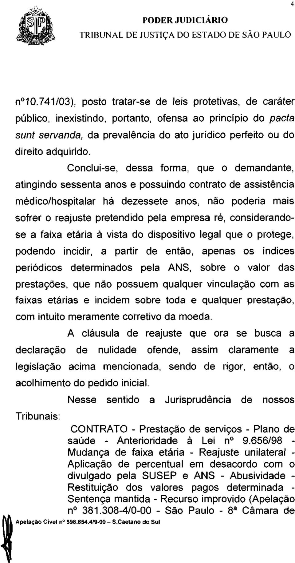 Conclui-se, dessa forma, que o demandante, atingindo sessenta anos e possuindo contrato de assistência médico/hospitalar há dezessete anos, não poderia mais sofrer o reajuste pretendido pela empresa