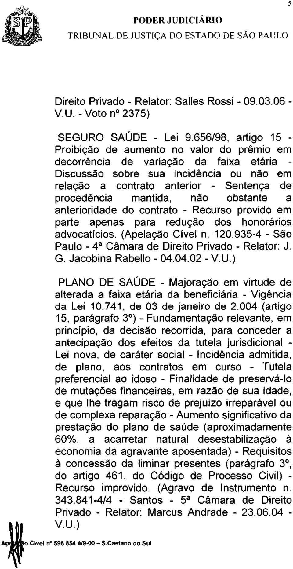 mantida, não obstante a anterioridade do contrato - Recurso provido em parte apenas para redução dos honorários advocatícios. (Apelação Cível n. 120.