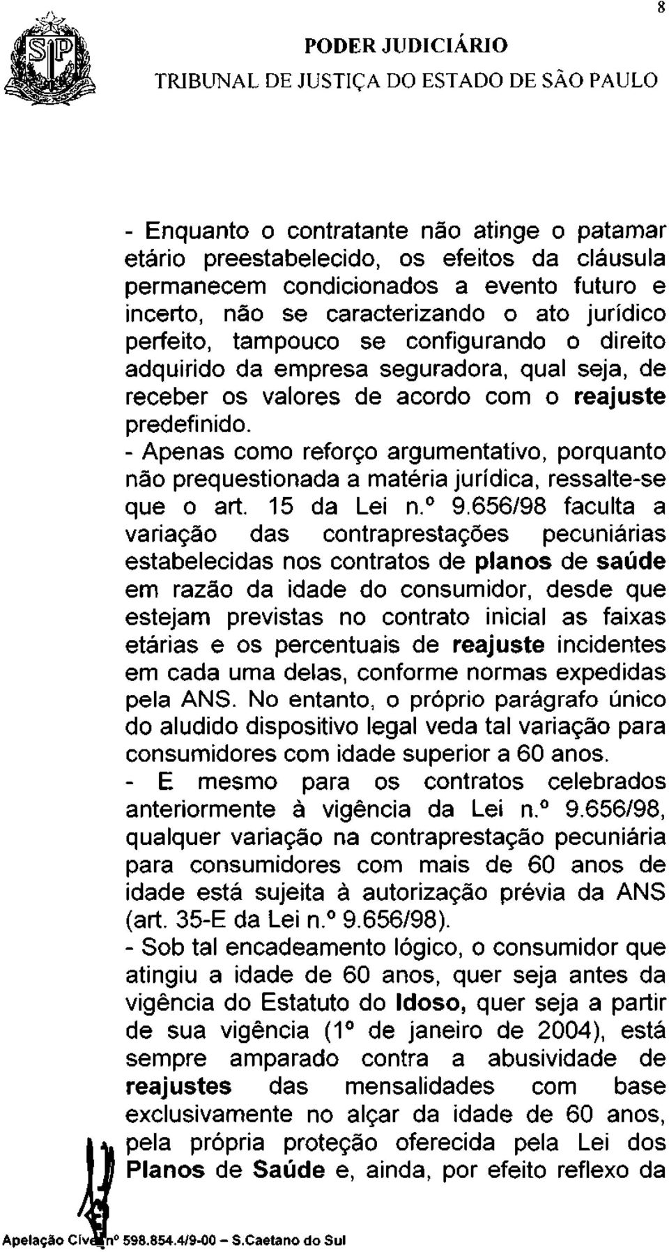 - Apenas como reforço argumentativo, porquanto não prequestionada a matéria jurídica, ressalte-se que o art. 15 da Lei n. 9.