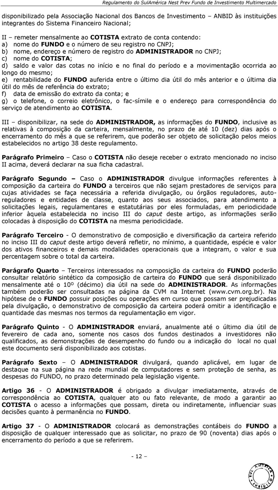 movimentação ocorrida ao longo do mesmo; e) rentabilidade do FUNDO auferida entre o último dia útil do mês anterior e o última dia útil do mês de referência do extrato; f) data de emissão do extrato