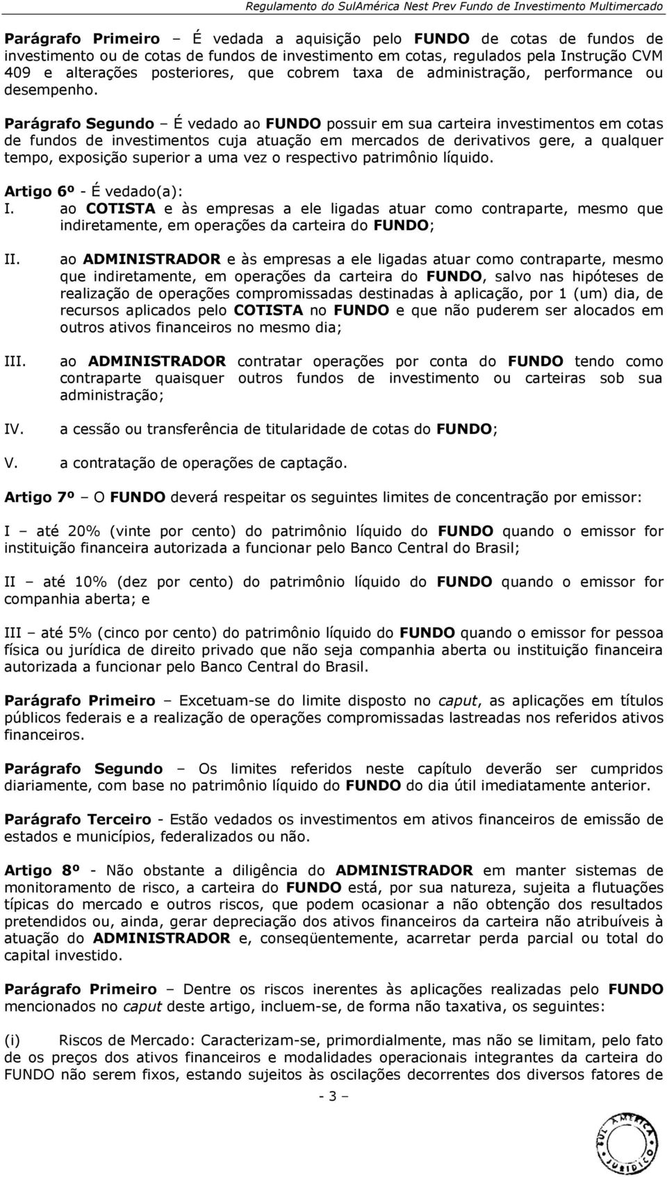 Parágrafo Segundo É vedado ao FUNDO possuir em sua carteira investimentos em cotas de fundos de investimentos cuja atuação em mercados de derivativos gere, a qualquer tempo, exposição superior a uma