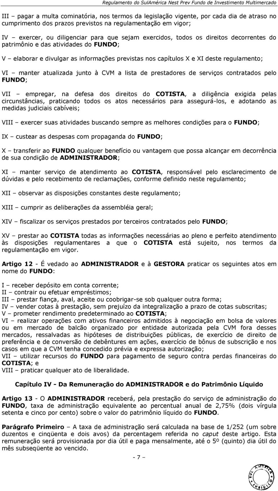 CVM a lista de prestadores de serviços contratados pelo FUNDO; VII empregar, na defesa dos direitos do COTISTA, a diligência exigida pelas circunstâncias, praticando todos os atos necessários para