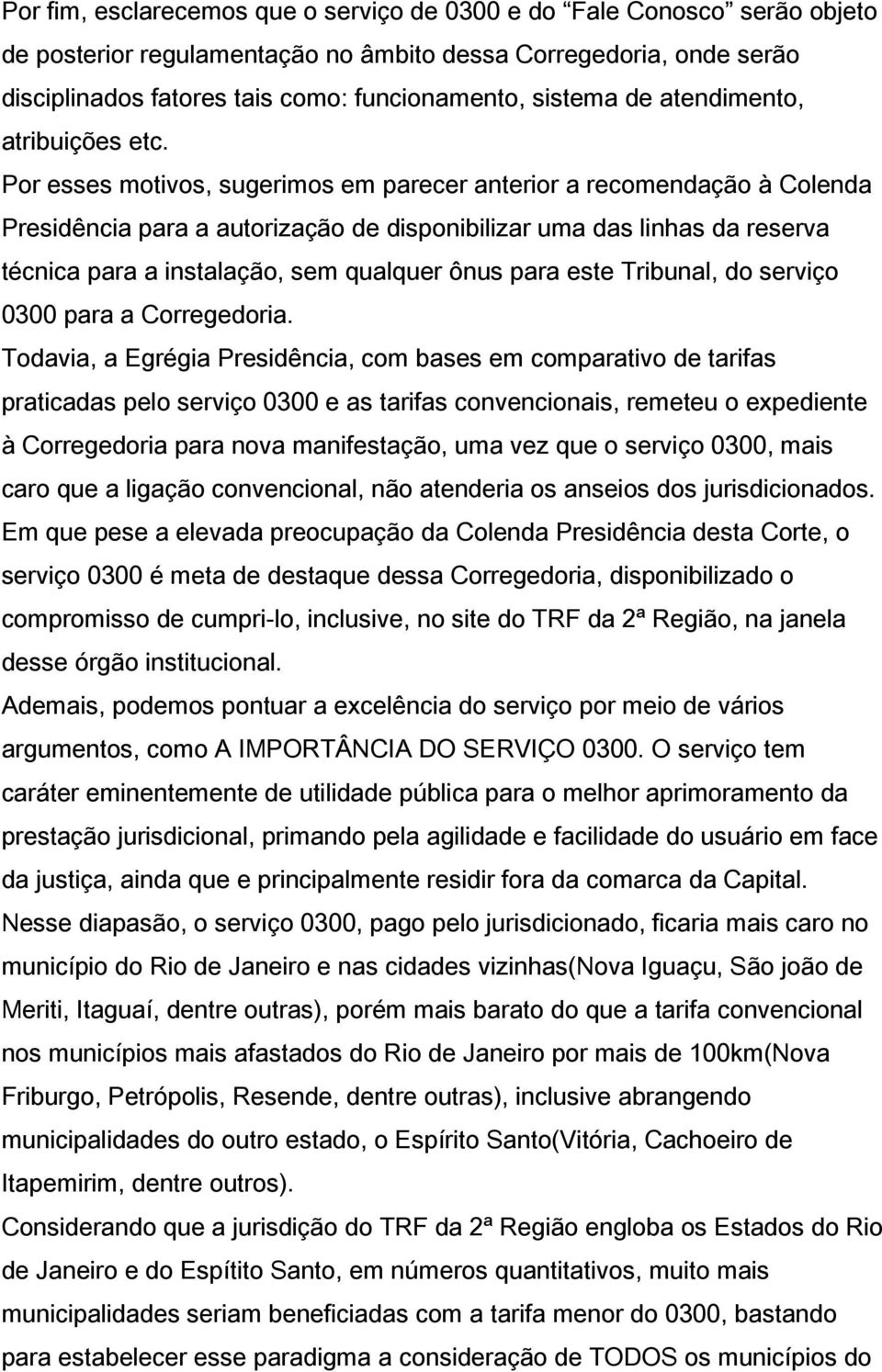 Por esses motivos, sugerimos em parecer anterior a recomendação à Colenda Presidência para a autorização de disponibilizar uma das linhas da reserva técnica para a instalação, sem qualquer ônus para