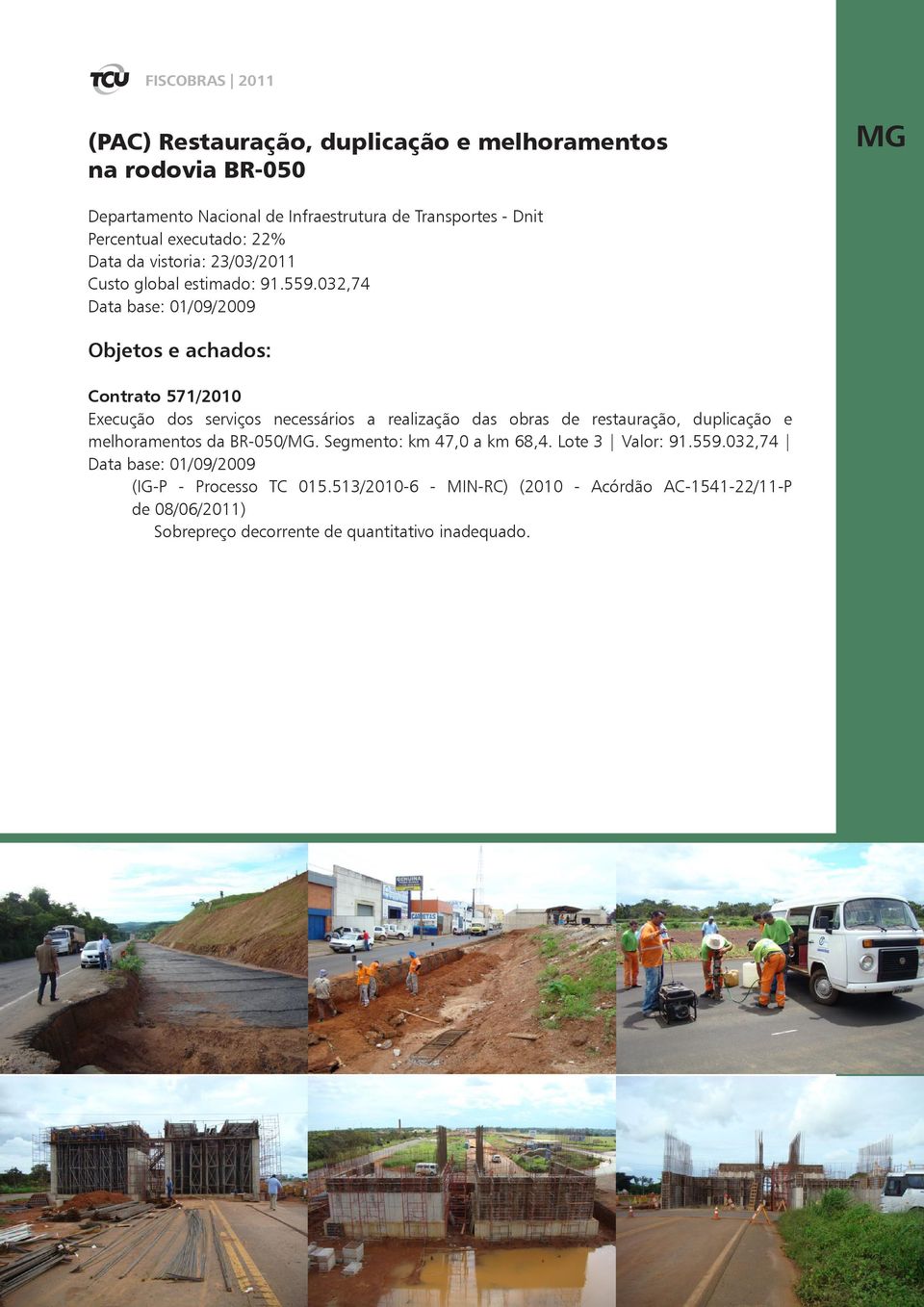 032,74 Data base: 01/09/2009 Objetos e achados: Contrato 571/2010 Execução dos serviços necessários a realização das obras de restauração, duplicação e