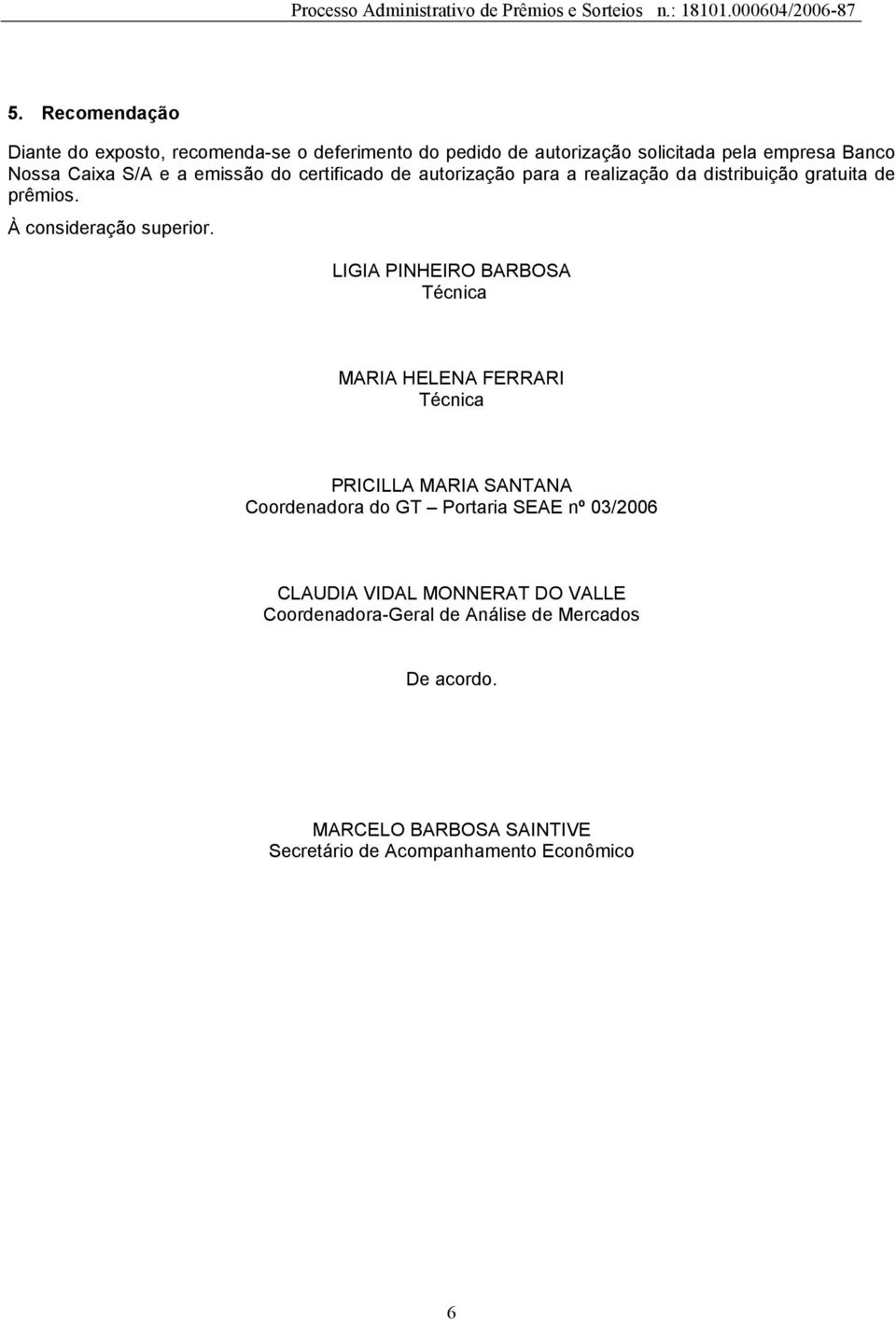 LIGIA PINHEIRO BARBOSA Técnica MARIA HELENA FERRARI Técnica PRICILLA MARIA SANTANA Coordenadora do GT Portaria SEAE nº 03/2006