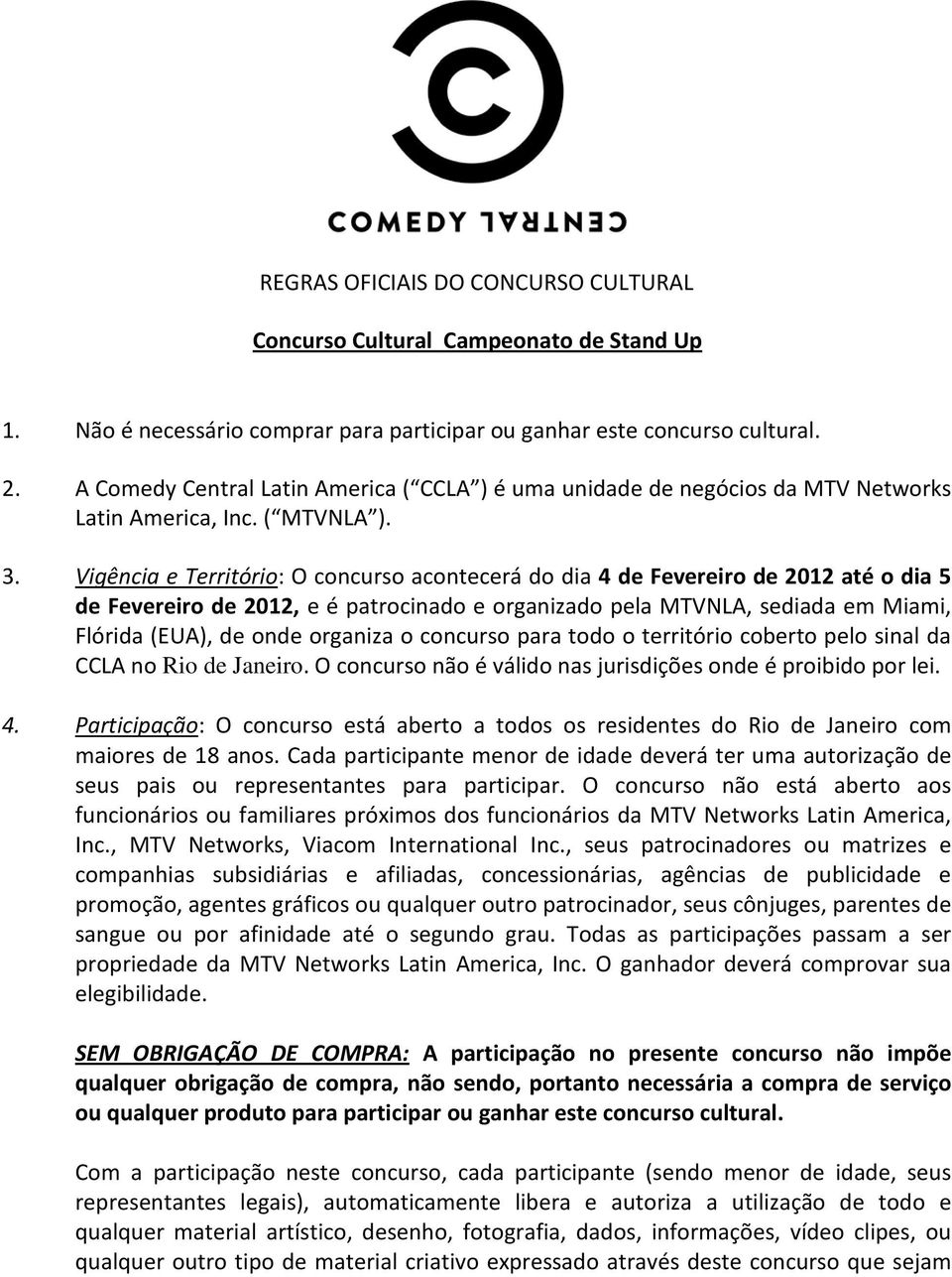 Vigência e Território: O concurso acontecerá do dia 4 de Fevereiro de 2012 até o dia 5 de Fevereiro de 2012, e é patrocinado e organizado pela MTVNLA, sediada em Miami, Flórida (EUA), de onde