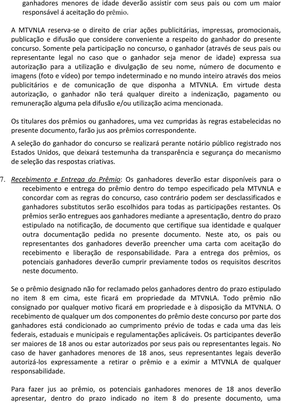 Somente pela participação no concurso, o ganhador (através de seus pais ou representante legal no caso que o ganhador seja menor de idade) expressa sua autorização para a utilização e divulgação de