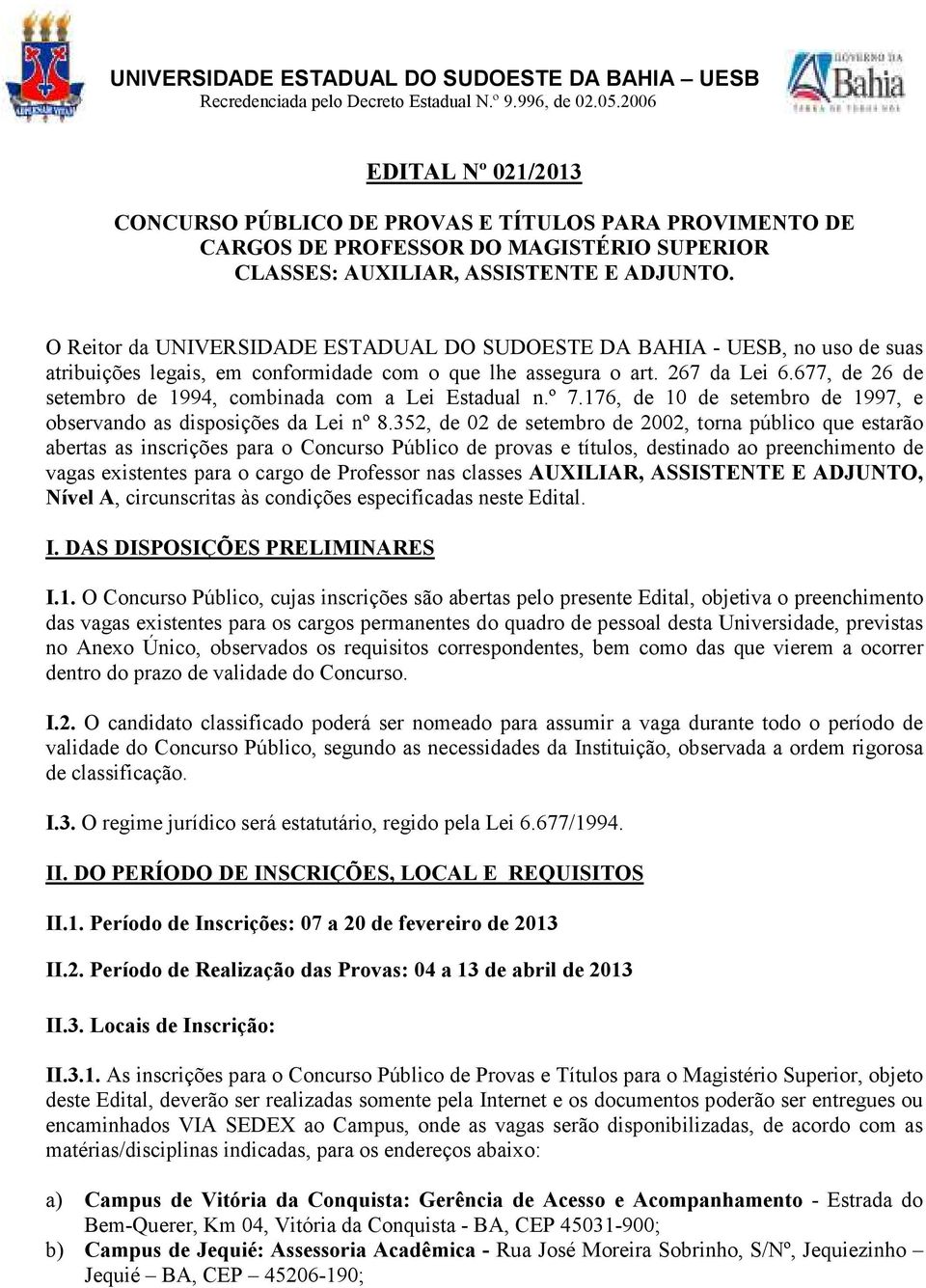 O Reitor da UNIVERSIDADE ESTADUAL DO SUDOESTE DA BAHIA - UESB, no uso de suas atribuições legais, em conformidade com o que lhe assegura o art. 267 da Lei 6.