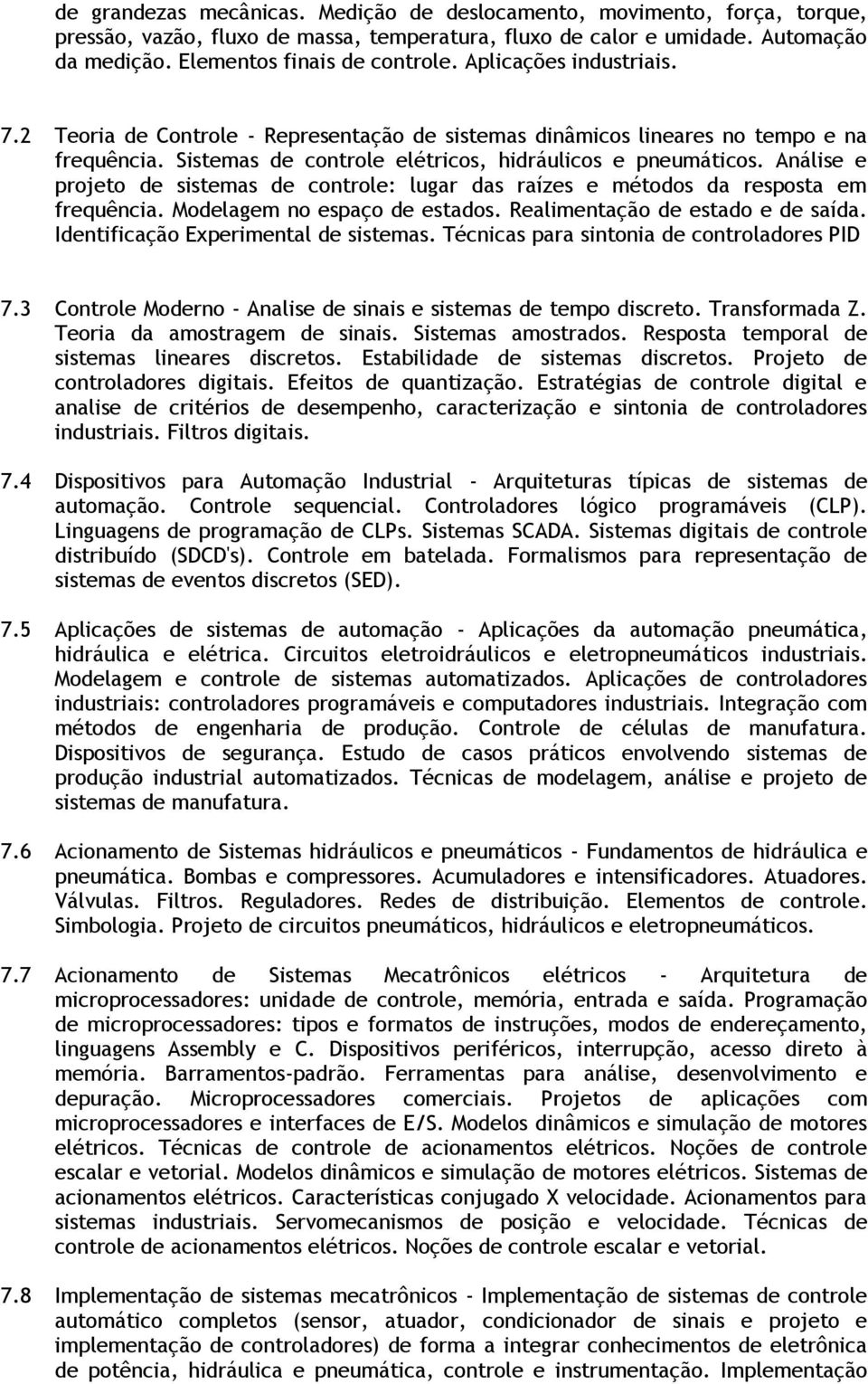 Análise e projeto de sistemas de controle: lugar das raízes e métodos da resposta em frequência. Modelagem no espaço de estados. Realimentação de estado e de saída.