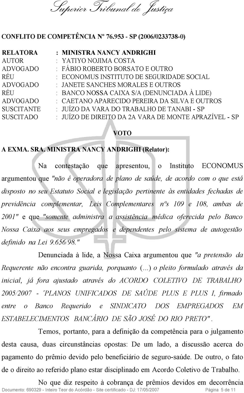 SANCHES MORALES E OUTROS RÉU : BANCO NOSSA CAIXA S/A (DENUNCIADA À LIDE) ADVOGADO : CAETANO APARECIDO PEREIRA DA SILVA E OUTROS SUSCITANTE : JUÍZO DA VARA DO TRABALHO DE TANABI - SP SUSCITADO : JUÍZO