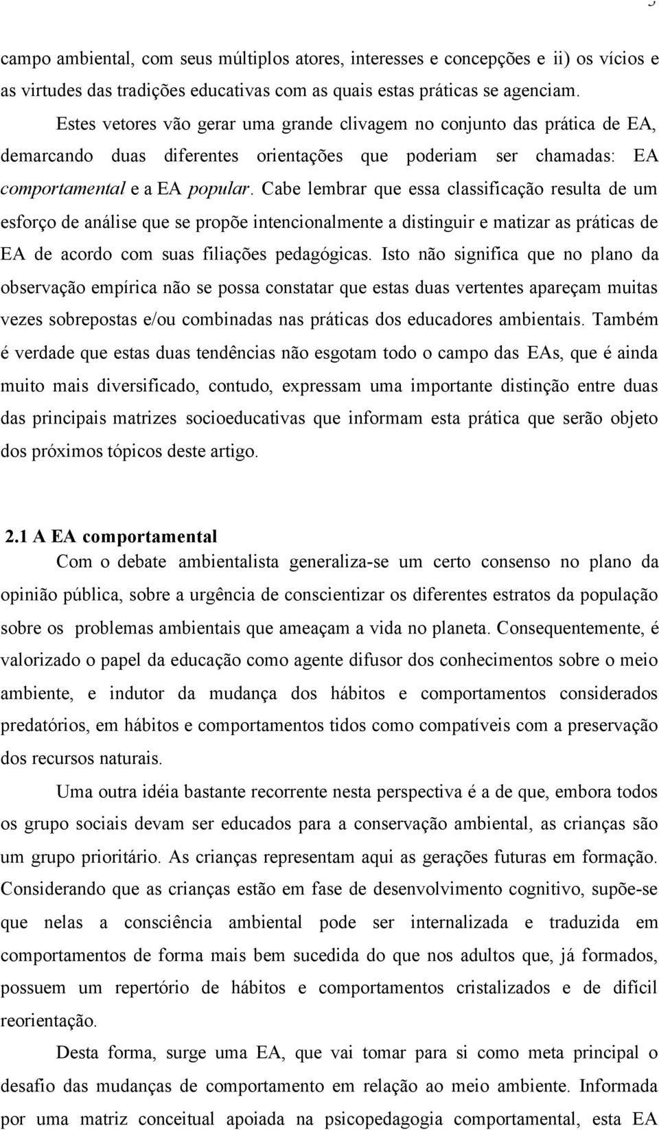 Cabe lembrar que essa classificação resulta de um esforço de análise que se propõe intencionalmente a distinguir e matizar as práticas de EA de acordo com suas filiações pedagógicas.