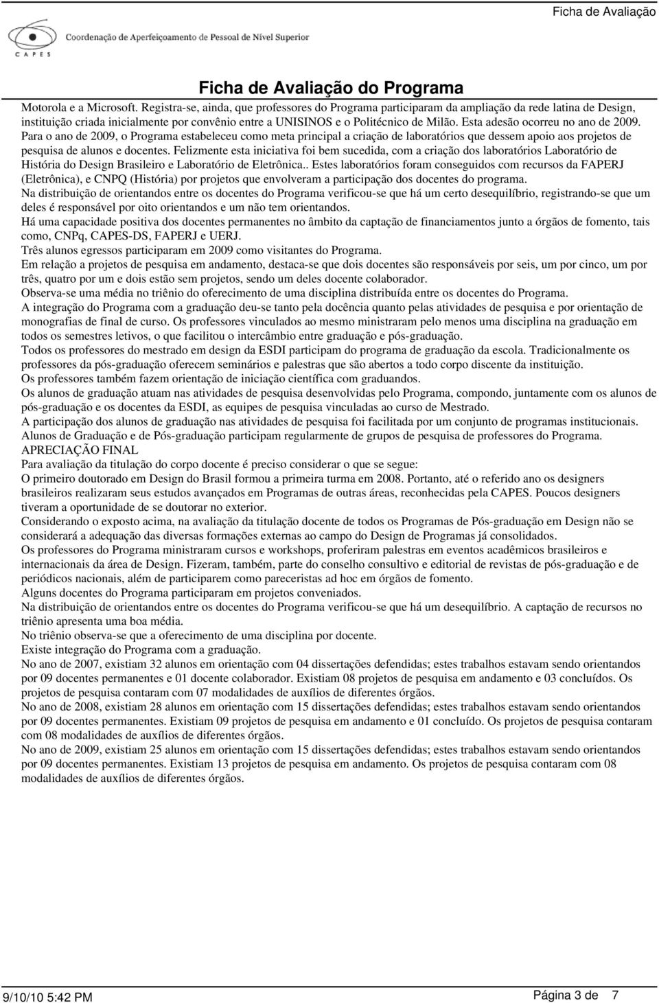 Esta adesão ocorreu no ano de 2009. Para o ano de 2009, o Programa estabeleceu como meta principal a criação de laboratórios que dessem apoio aos projetos de pesquisa de alunos e docentes.