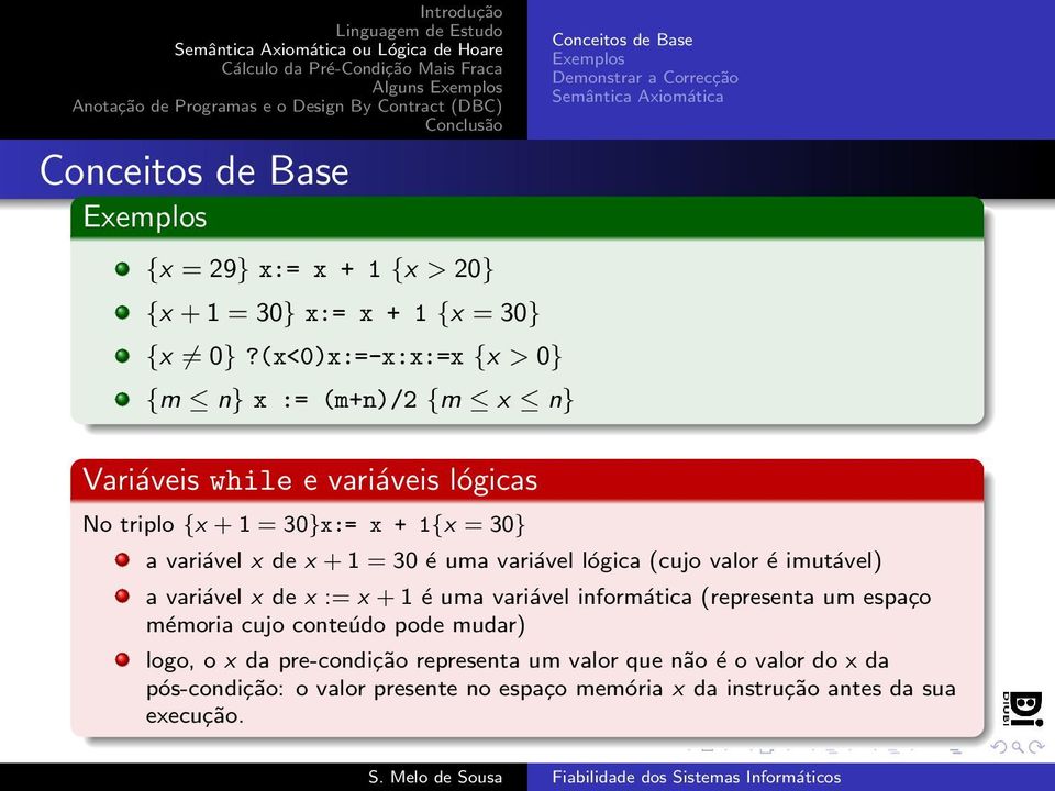 (x<0)x:=-x:x:=x {x > 0} {m n} x := (m+n)/2 {m x n} Variáveis while e variáveis lógicas No triplo {x + 1 = 30}x:= x + 1{x = 30} a variável x de x + 1 = 30 é