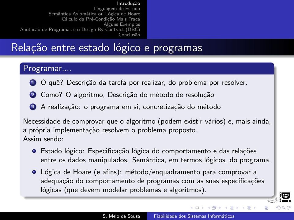 ainda, a própria implementação resolvem o problema proposto. Assim sendo: Estado lógico: Especificação lógica do comportamento e das relações entre os dados manipulados.