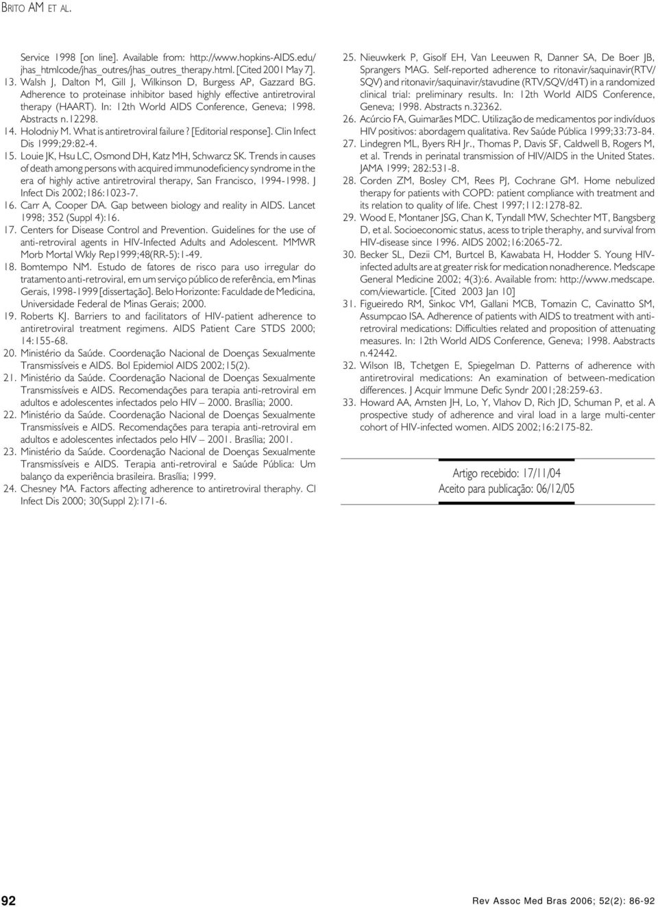 Abstracts n.12298. 14. Holodniy M. What is antiretroviral failure? [Editorial response]. Clin Infect Dis 1999;29:82-4. 15. Louie JK, Hsu LC, Osmond DH, Katz MH, Schwarcz SK.