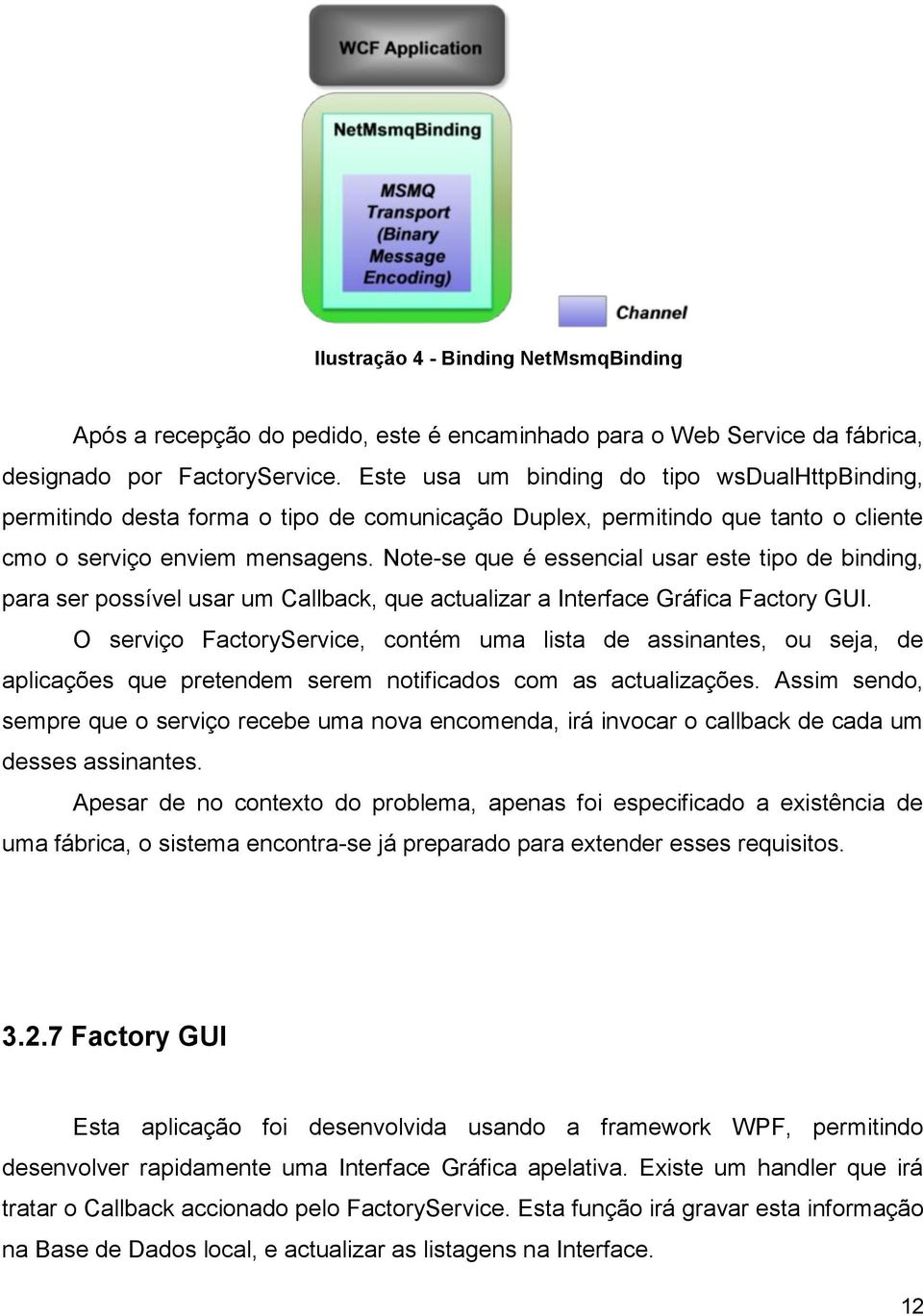 Note-se que é essencial usar este tipo de binding, para ser possível usar um Callback, que actualizar a Interface Gráfica Factory GUI.