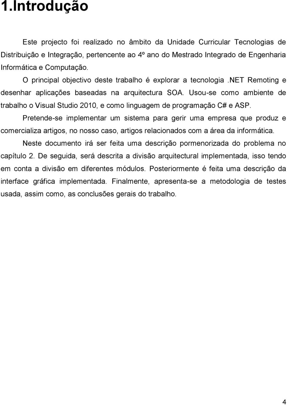 Usou-se como ambiente de trabalho o Visual Studio 2010, e como linguagem de programação C# e ASP.