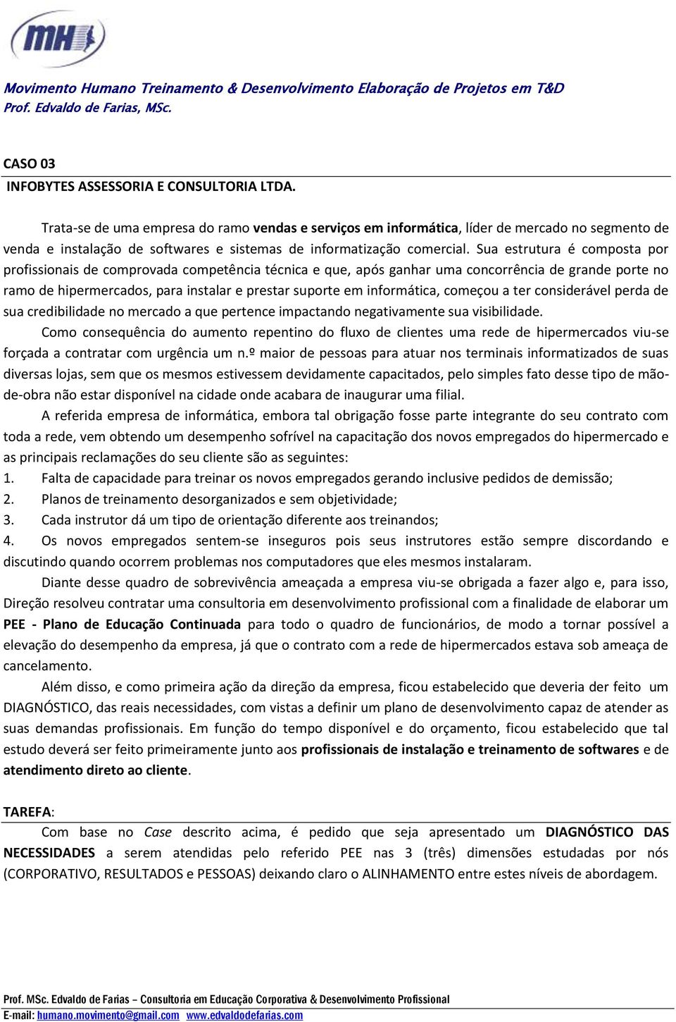 Sua estrutura é composta por profissionais de comprovada competência técnica e que, após ganhar uma concorrência de grande porte no ramo de hipermercados, para instalar e prestar suporte em