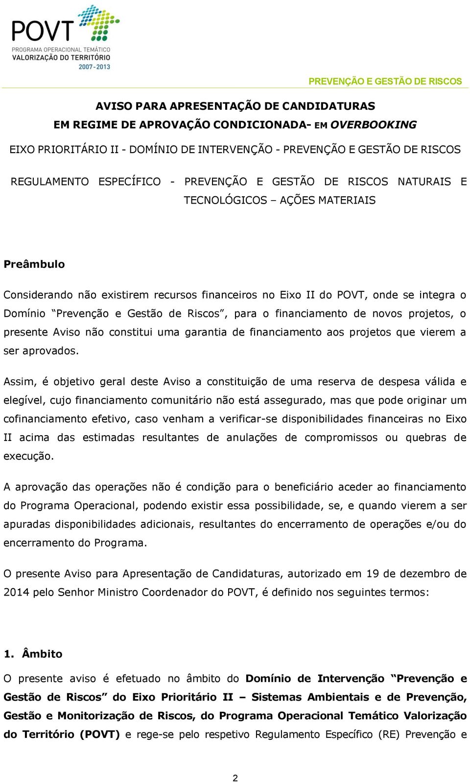 Riscos, para o financiamento de novos projetos, o presente Aviso não constitui uma garantia de financiamento aos projetos que vierem a ser aprovados.