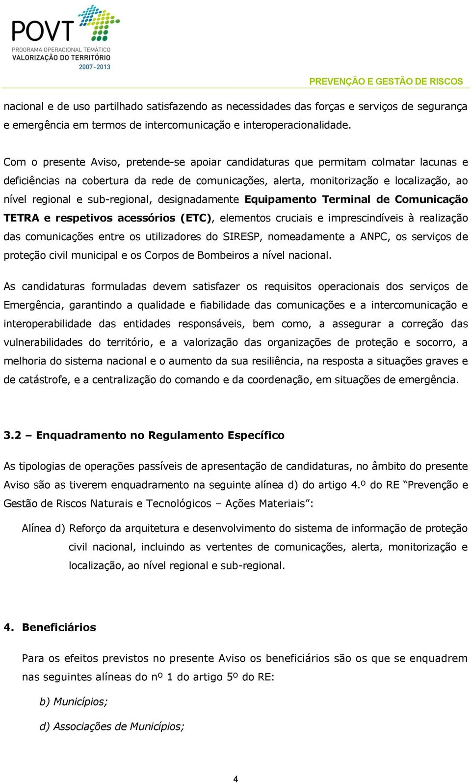 sub-regional, designadamente Equipamento Terminal de Comunicação TETRA e respetivos acessórios (ETC), elementos cruciais e imprescindíveis à realização das comunicações entre os utilizadores do