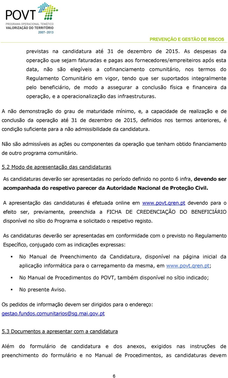 tendo que ser suportados integralmente pelo beneficiário, de modo a assegurar a conclusão física e financeira da operação, e a operacionalização das infraestruturas.