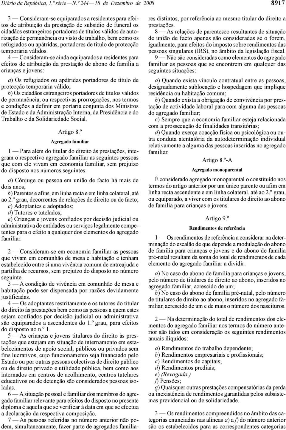 autorização de permanência ou visto de trabalho, bem como os refugiados ou apátridas, portadores de título de protecção temporária válidos.