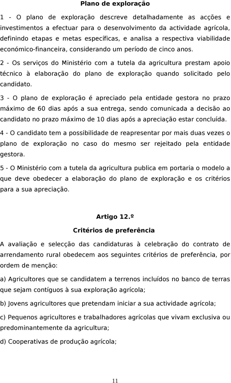 2 - Os serviços do Ministério com a tutela da agricultura prestam apoio técnico à elaboração do plano de exploração quando solicitado pelo candidato.