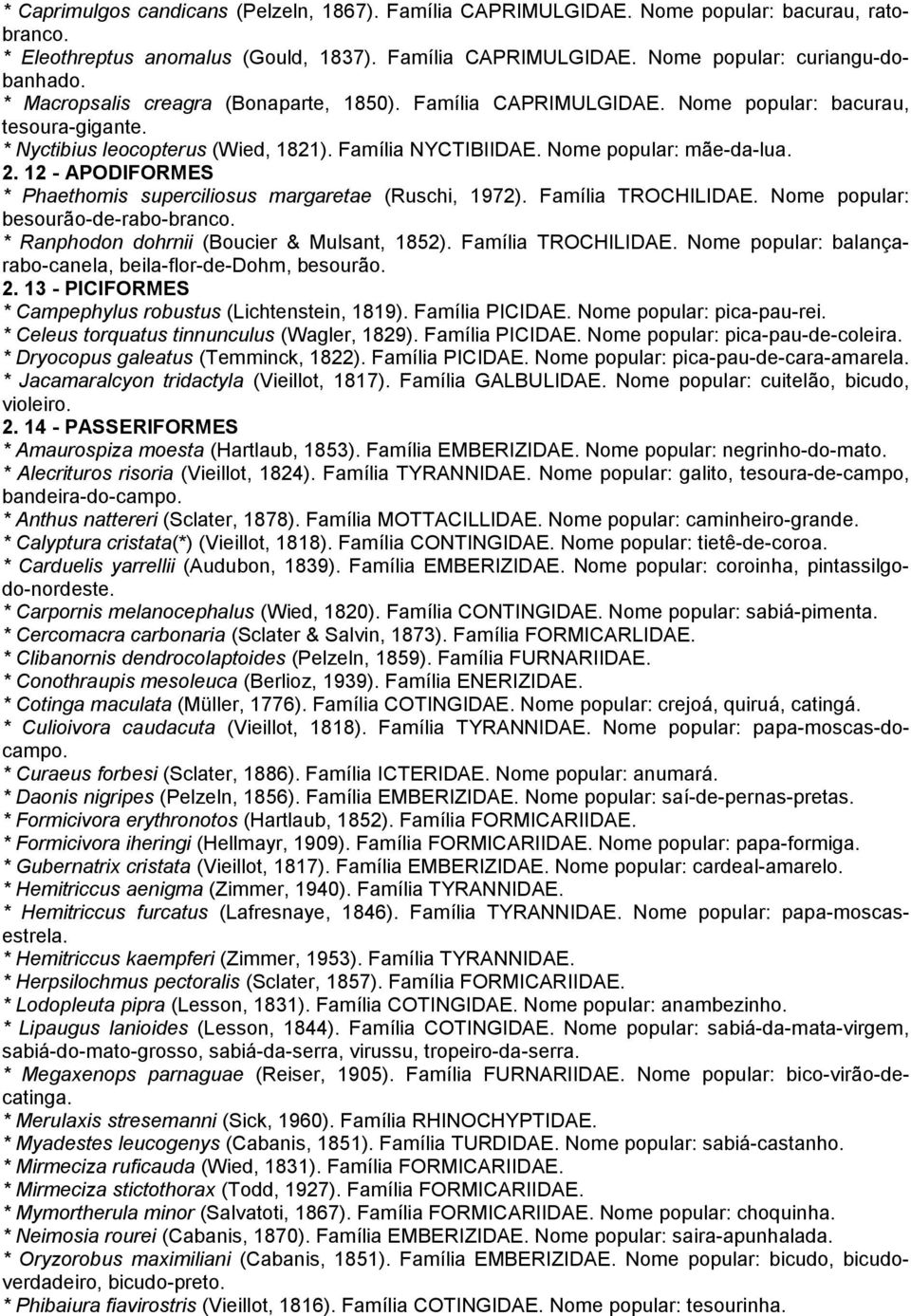 12 - APODIFORMES * Phaethomis superciliosus margaretae (Ruschi, 1972). Família TROCHILIDAE. Nome popular: besourão-de-rabo-branco. * Ranphodon dohrnii (Boucier & Mulsant, 1852). Família TROCHILIDAE. Nome popular: balançarabo-canela, beila-flor-de-dohm, besourão.