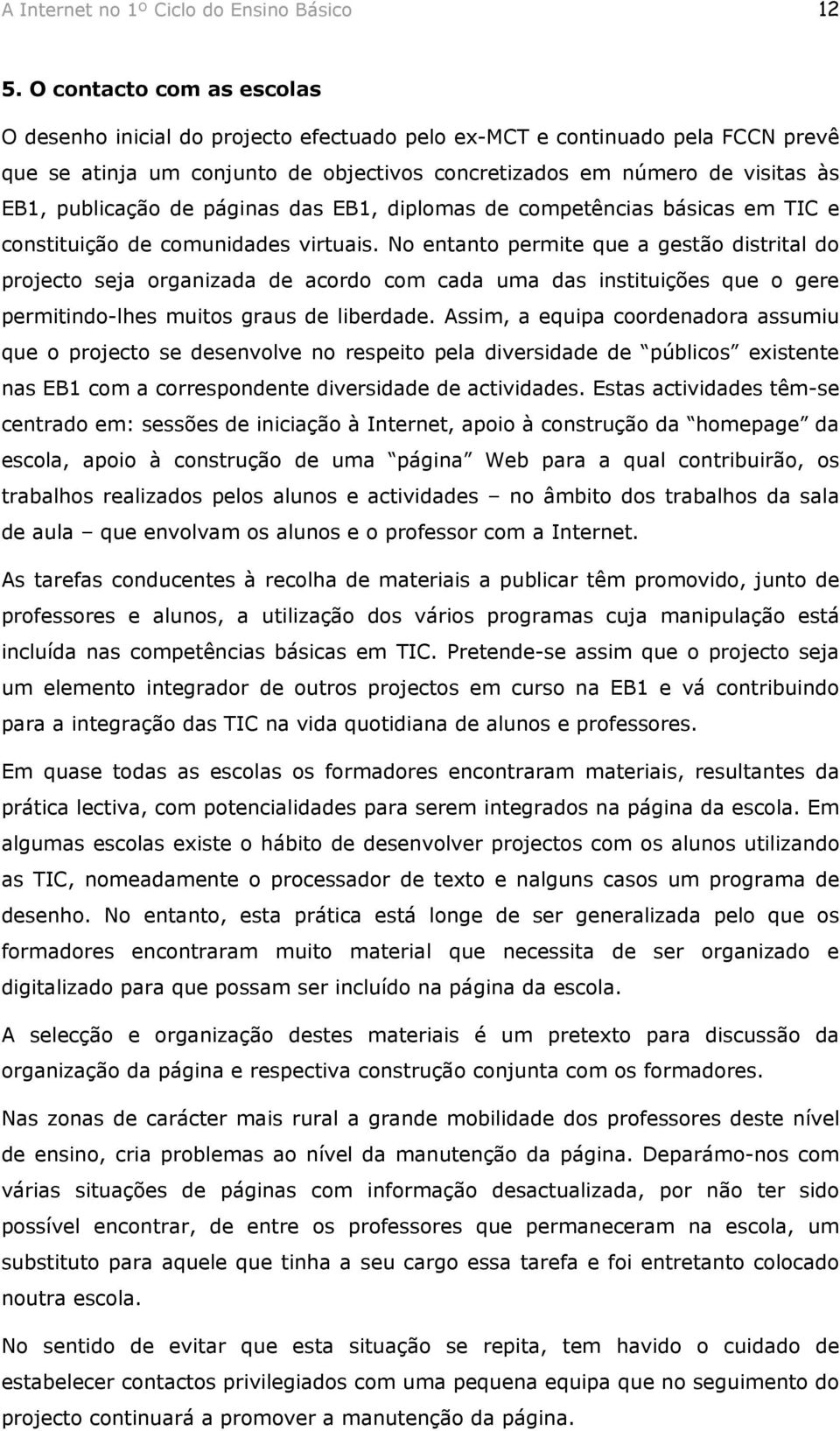 publicação de páginas das EB1, diplomas de competências básicas em TIC e constituição de comunidades virtuais.