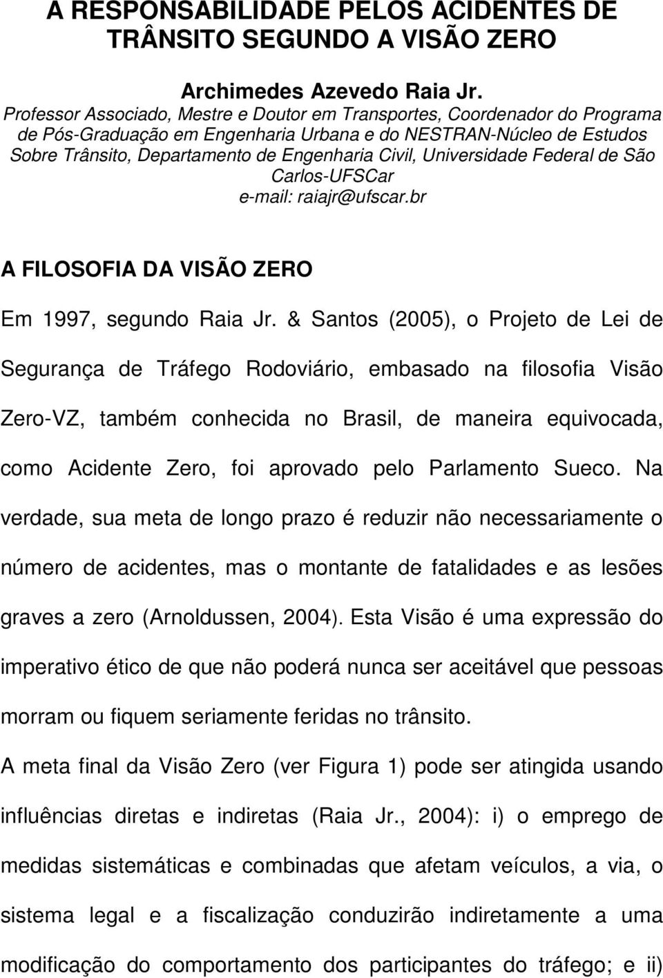 Universidade Federal de São Carlos-UFSCar e-mail: raiajr@ufscar.br A FILOSOFIA DA VISÃO ZERO Em 1997, segundo Raia Jr.