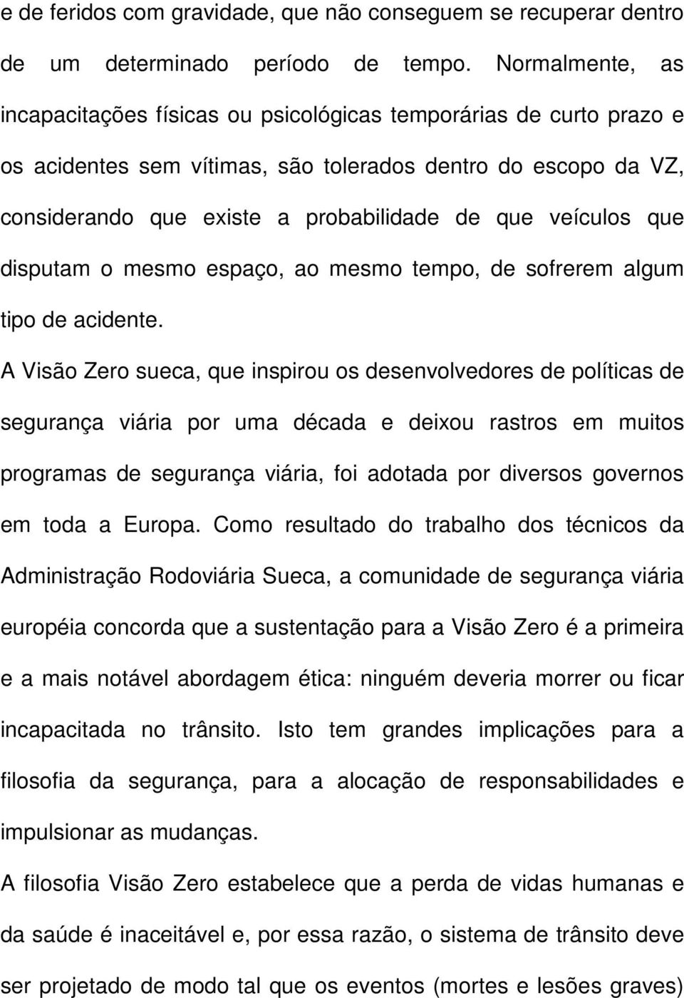 veículos que disputam o mesmo espaço, ao mesmo tempo, de sofrerem algum tipo de acidente.