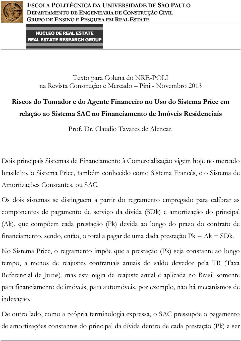 O doi itma ditingum a partir do rgramnto mprgado para calibrar a componnt d pagamnto d rviço da dívida (SDk) amortização do principal (Ak), qu compõm cada prtação (Pk) dvida ao longo do prazo do