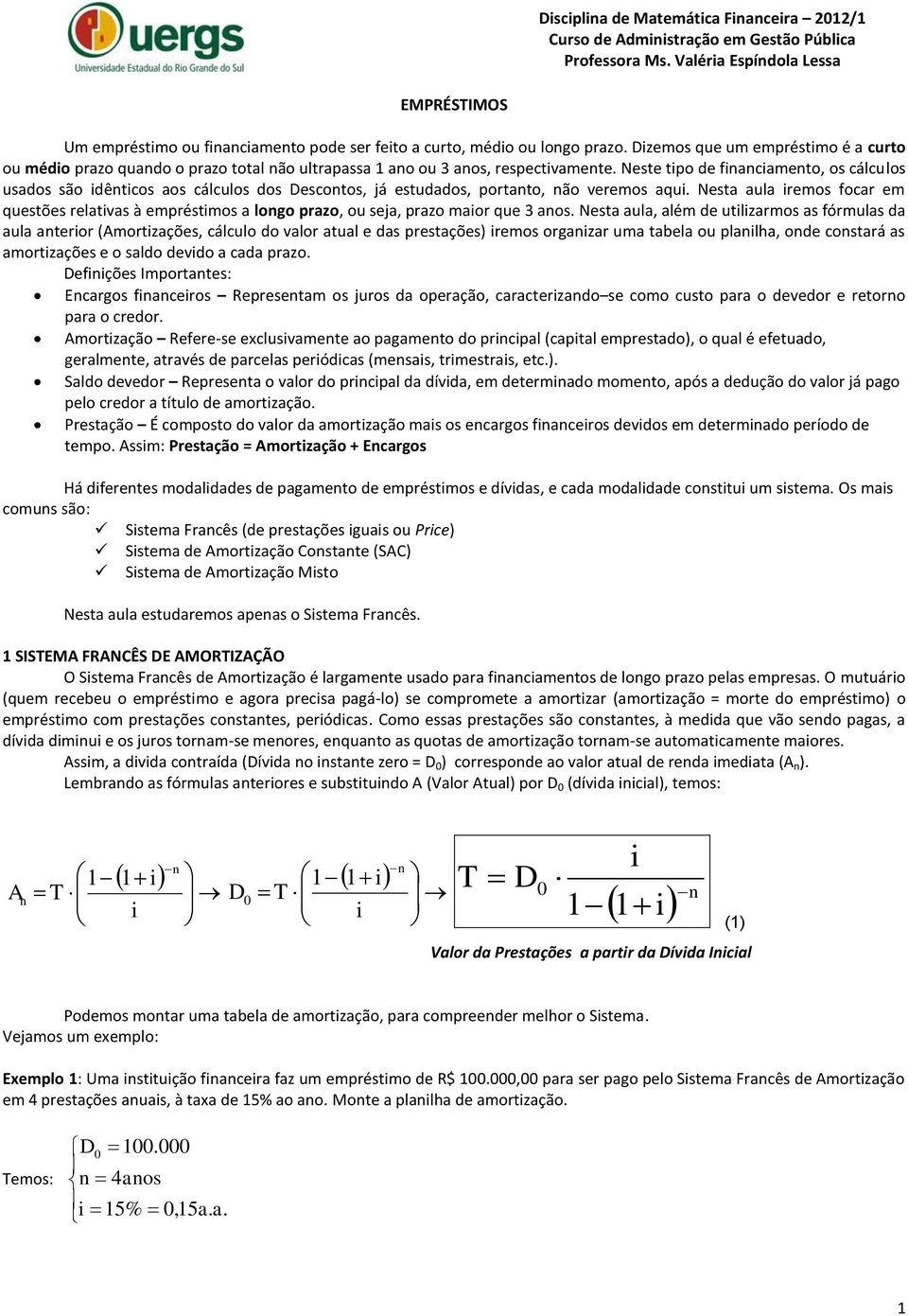 Neste tpo de facameto, os cálculos usados são dêtcos aos cálculos dos escotos, já estudados, portato, ão veremos aqu.