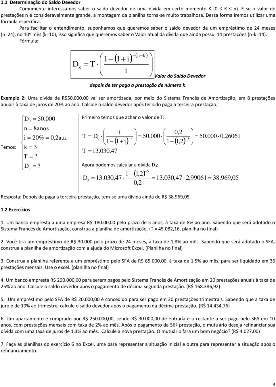 Para facltar o etedmeto, supohamos que queremos saber o saldo devedor de um empréstmo de 24 meses (=24), o 1º mês (k=1), sso sgfca que queremos saber o Valor atual da dívda que ada possu 14