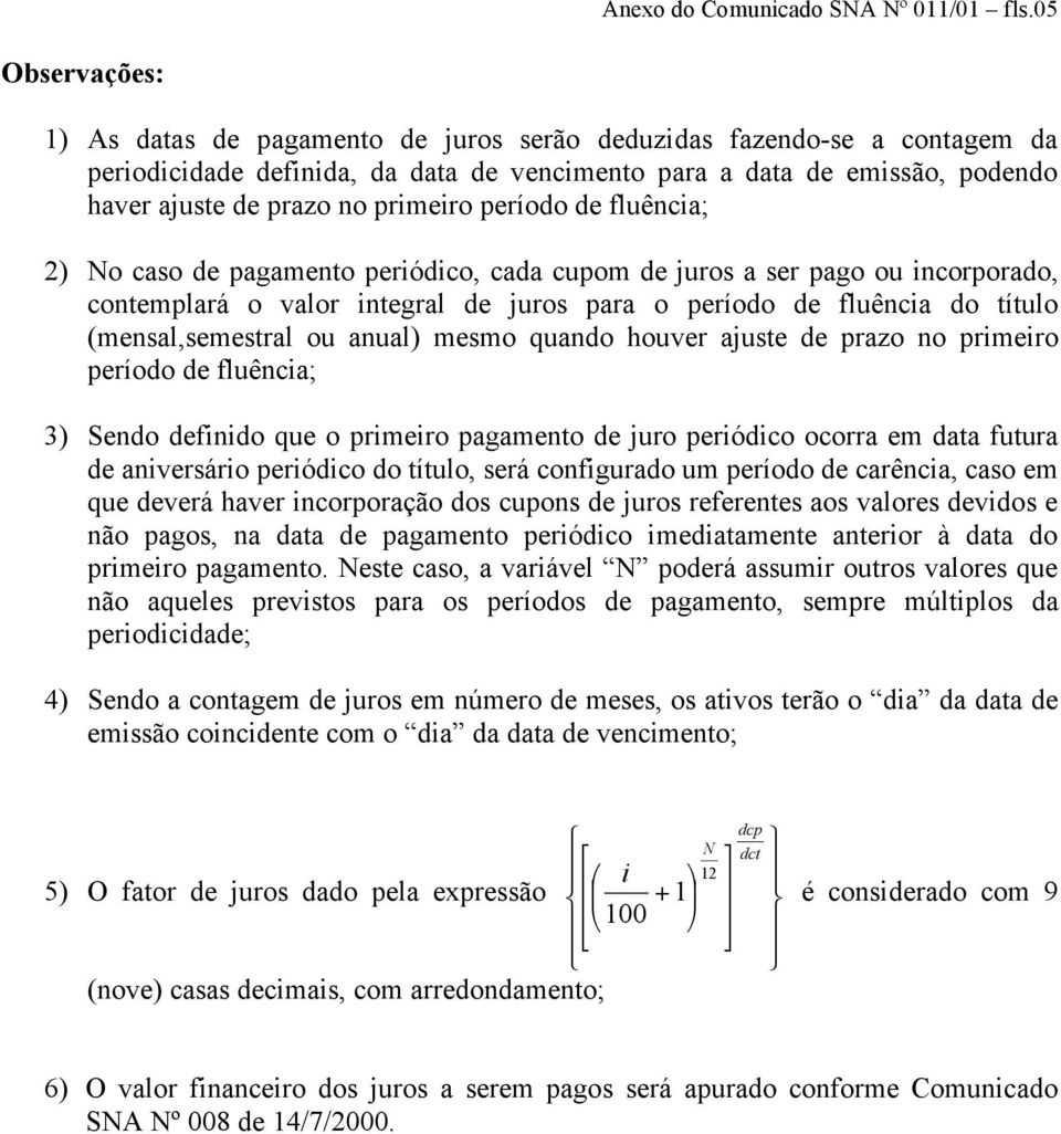 primeiro período de fluência; 2) No caso de pagamento periódico, cada cupom de juros a ser pago ou incorporado, contemplará o valor integral de juros para o período de fluência do título