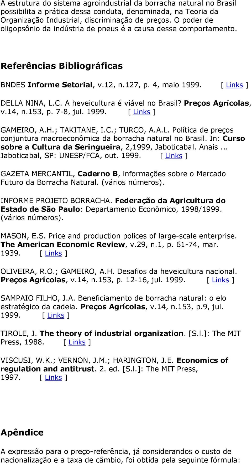 A heveicultura é viável no Brasil? Preços Agrícolas, v.14, n.153, p. 7-8, jul. 1999. [ Links ] GAMEIRO, A.H.; TAKITANE, I.C.; TURCO, A.A.L. Política de preços conjuntura macroeconômica da borracha natural no Brasil.
